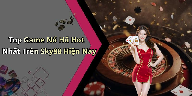 Top Game Nổ Hũ Hot Nhất Trên Sky88 Hiện Nay