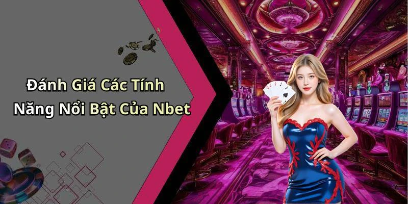 Đánh Giá Các Tính Năng Nổi Bật Của Nbet